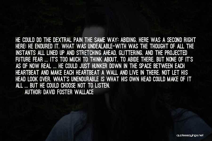 David Foster Wallace Quotes: He Could Do The Dextral Pain The Same Way: Abiding. Here Was A Second Right Here: He Endured It. What
