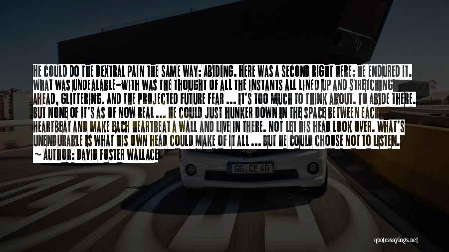 David Foster Wallace Quotes: He Could Do The Dextral Pain The Same Way: Abiding. Here Was A Second Right Here: He Endured It. What