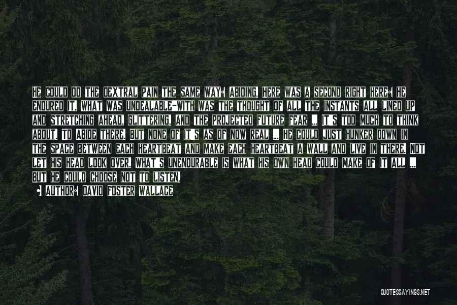 David Foster Wallace Quotes: He Could Do The Dextral Pain The Same Way: Abiding. Here Was A Second Right Here: He Endured It. What