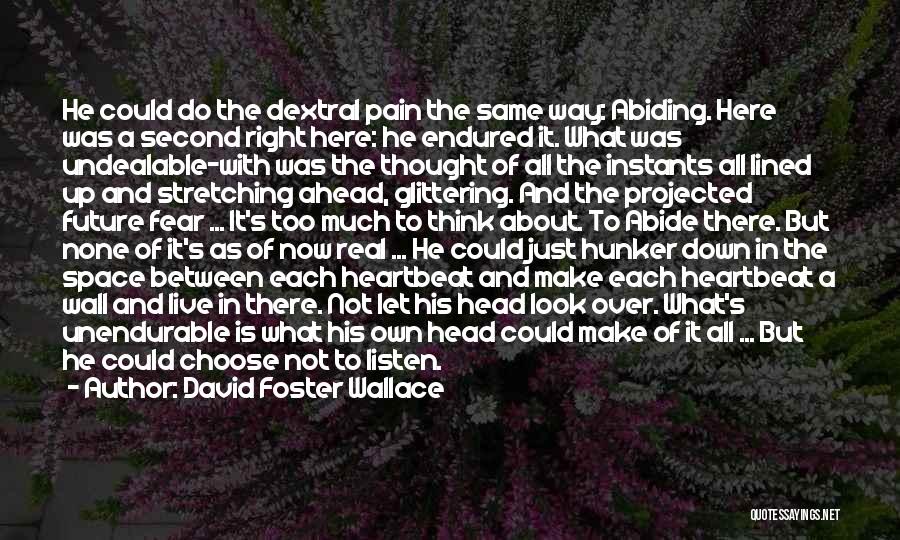 David Foster Wallace Quotes: He Could Do The Dextral Pain The Same Way: Abiding. Here Was A Second Right Here: He Endured It. What