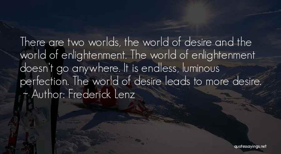 Frederick Lenz Quotes: There Are Two Worlds, The World Of Desire And The World Of Enlightenment. The World Of Enlightenment Doesn't Go Anywhere.
