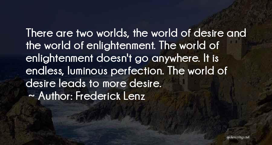 Frederick Lenz Quotes: There Are Two Worlds, The World Of Desire And The World Of Enlightenment. The World Of Enlightenment Doesn't Go Anywhere.