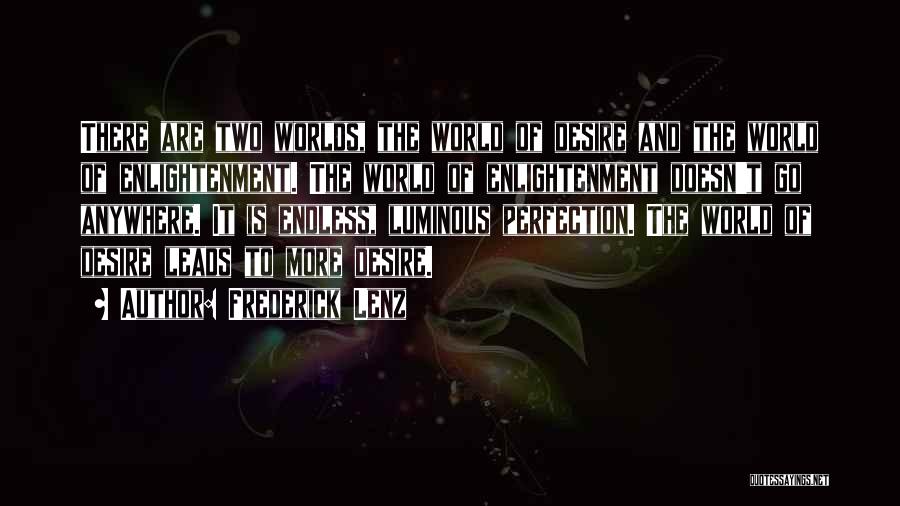 Frederick Lenz Quotes: There Are Two Worlds, The World Of Desire And The World Of Enlightenment. The World Of Enlightenment Doesn't Go Anywhere.