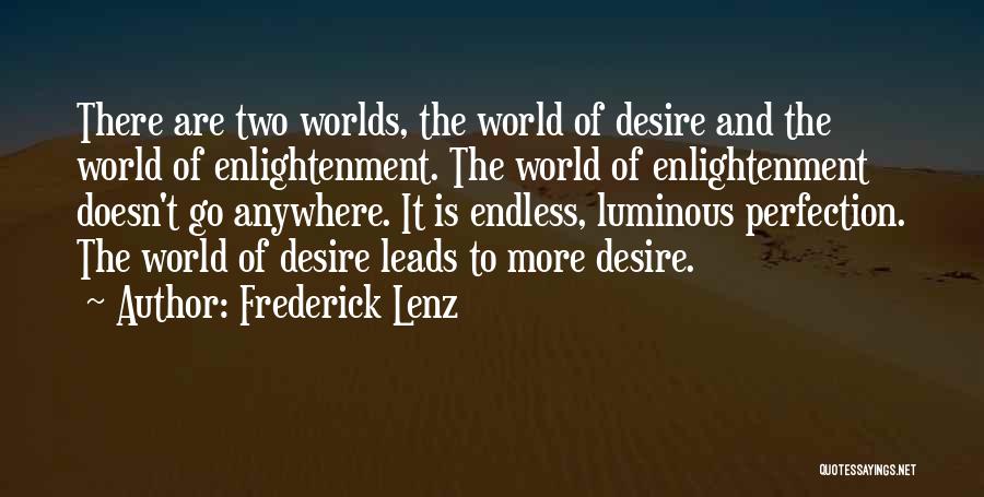 Frederick Lenz Quotes: There Are Two Worlds, The World Of Desire And The World Of Enlightenment. The World Of Enlightenment Doesn't Go Anywhere.