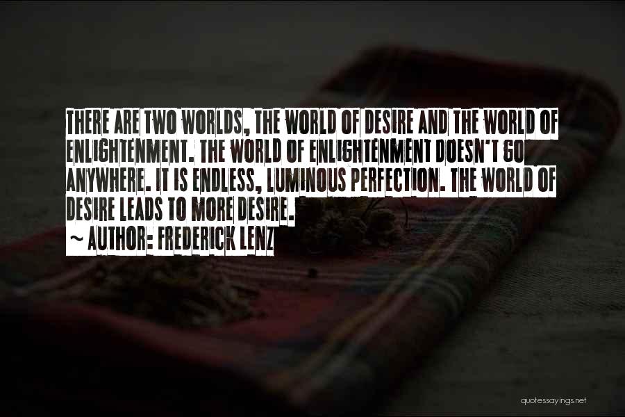 Frederick Lenz Quotes: There Are Two Worlds, The World Of Desire And The World Of Enlightenment. The World Of Enlightenment Doesn't Go Anywhere.