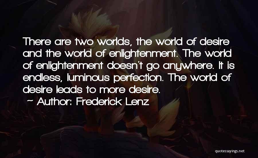 Frederick Lenz Quotes: There Are Two Worlds, The World Of Desire And The World Of Enlightenment. The World Of Enlightenment Doesn't Go Anywhere.