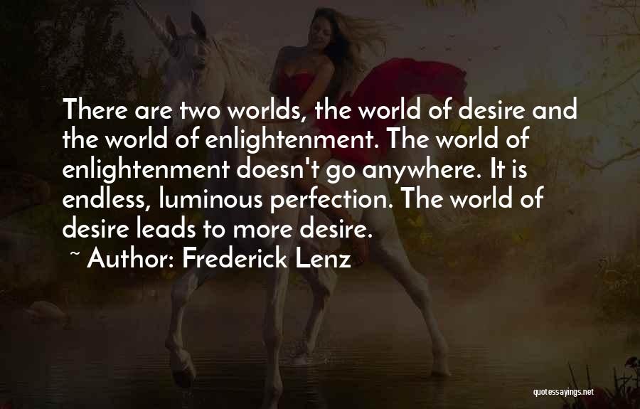 Frederick Lenz Quotes: There Are Two Worlds, The World Of Desire And The World Of Enlightenment. The World Of Enlightenment Doesn't Go Anywhere.