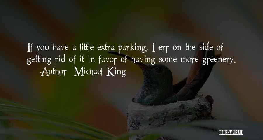 Michael King Quotes: If You Have A Little Extra Parking, I Err On The Side Of Getting Rid Of It In Favor Of