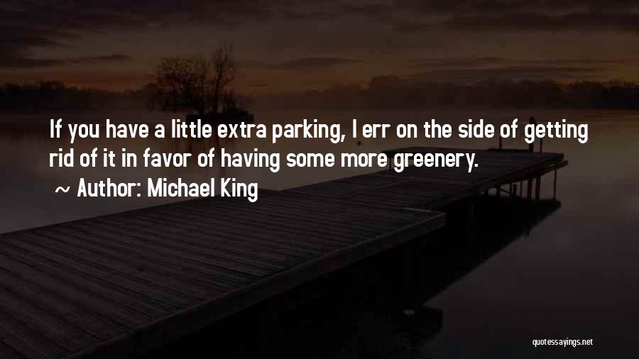 Michael King Quotes: If You Have A Little Extra Parking, I Err On The Side Of Getting Rid Of It In Favor Of