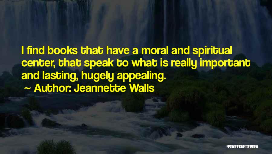 Jeannette Walls Quotes: I Find Books That Have A Moral And Spiritual Center, That Speak To What Is Really Important And Lasting, Hugely