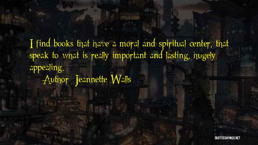 Jeannette Walls Quotes: I Find Books That Have A Moral And Spiritual Center, That Speak To What Is Really Important And Lasting, Hugely