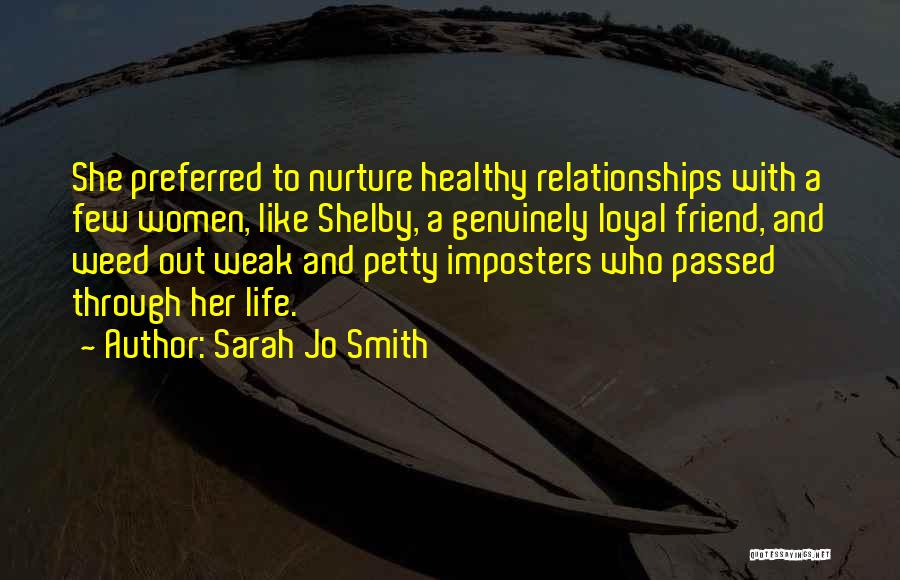 Sarah Jo Smith Quotes: She Preferred To Nurture Healthy Relationships With A Few Women, Like Shelby, A Genuinely Loyal Friend, And Weed Out Weak