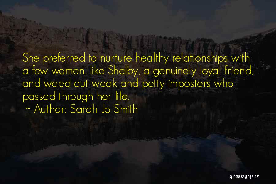 Sarah Jo Smith Quotes: She Preferred To Nurture Healthy Relationships With A Few Women, Like Shelby, A Genuinely Loyal Friend, And Weed Out Weak
