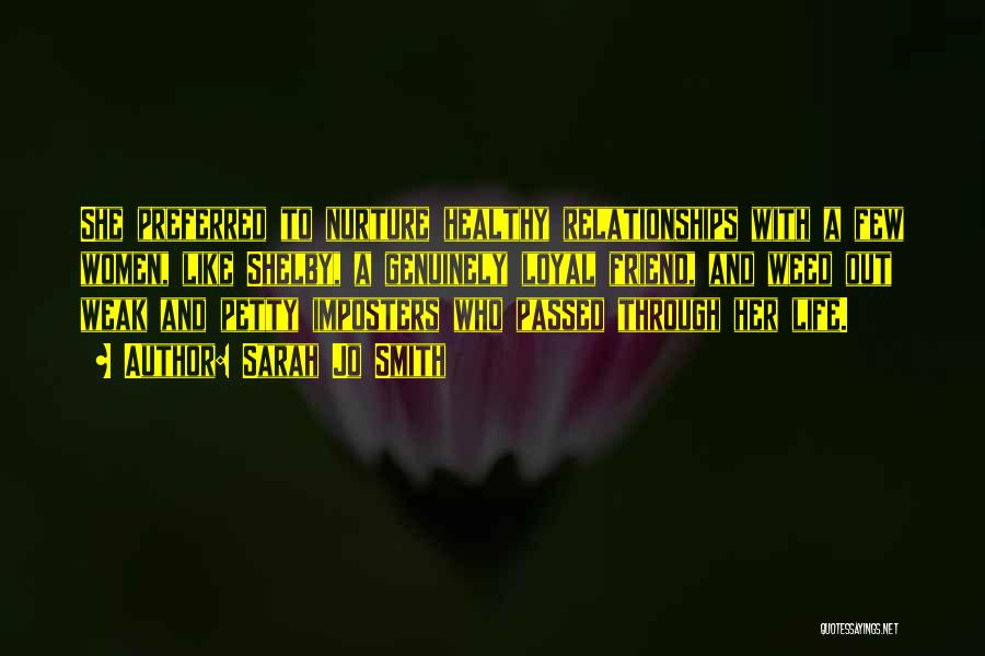 Sarah Jo Smith Quotes: She Preferred To Nurture Healthy Relationships With A Few Women, Like Shelby, A Genuinely Loyal Friend, And Weed Out Weak