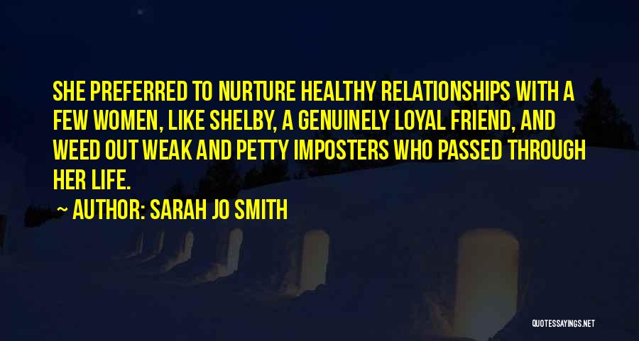 Sarah Jo Smith Quotes: She Preferred To Nurture Healthy Relationships With A Few Women, Like Shelby, A Genuinely Loyal Friend, And Weed Out Weak