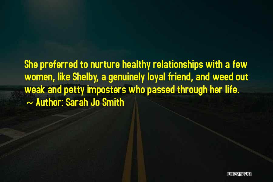 Sarah Jo Smith Quotes: She Preferred To Nurture Healthy Relationships With A Few Women, Like Shelby, A Genuinely Loyal Friend, And Weed Out Weak