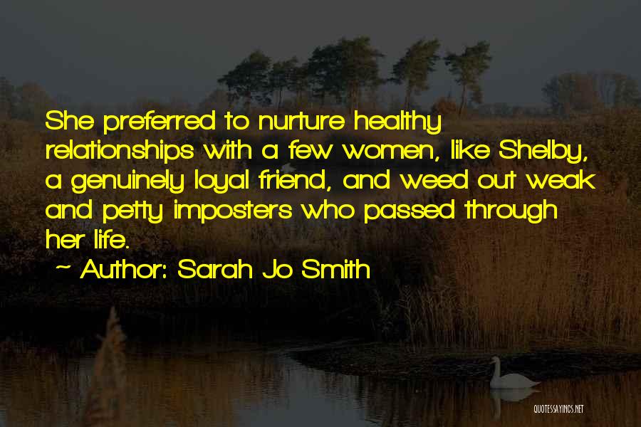 Sarah Jo Smith Quotes: She Preferred To Nurture Healthy Relationships With A Few Women, Like Shelby, A Genuinely Loyal Friend, And Weed Out Weak