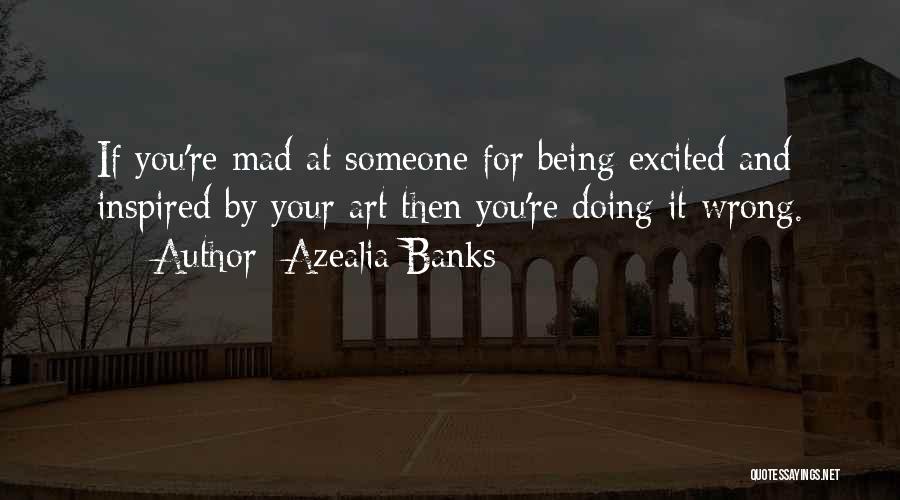 Azealia Banks Quotes: If You're Mad At Someone For Being Excited And Inspired By Your Art Then You're Doing It Wrong.