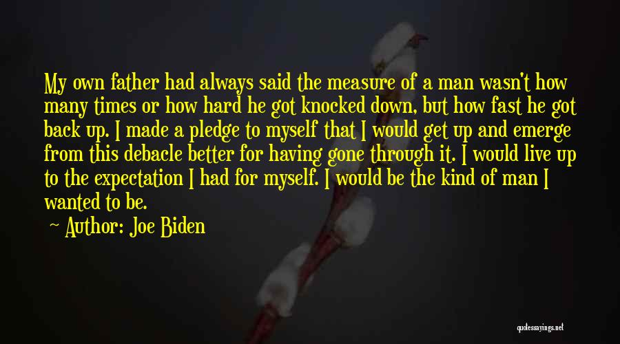 Joe Biden Quotes: My Own Father Had Always Said The Measure Of A Man Wasn't How Many Times Or How Hard He Got