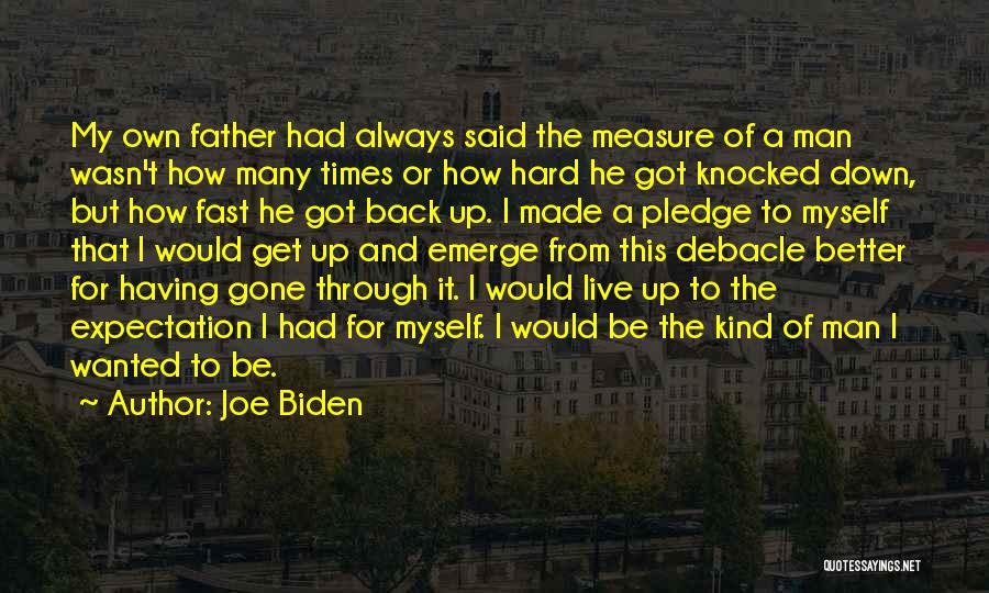 Joe Biden Quotes: My Own Father Had Always Said The Measure Of A Man Wasn't How Many Times Or How Hard He Got
