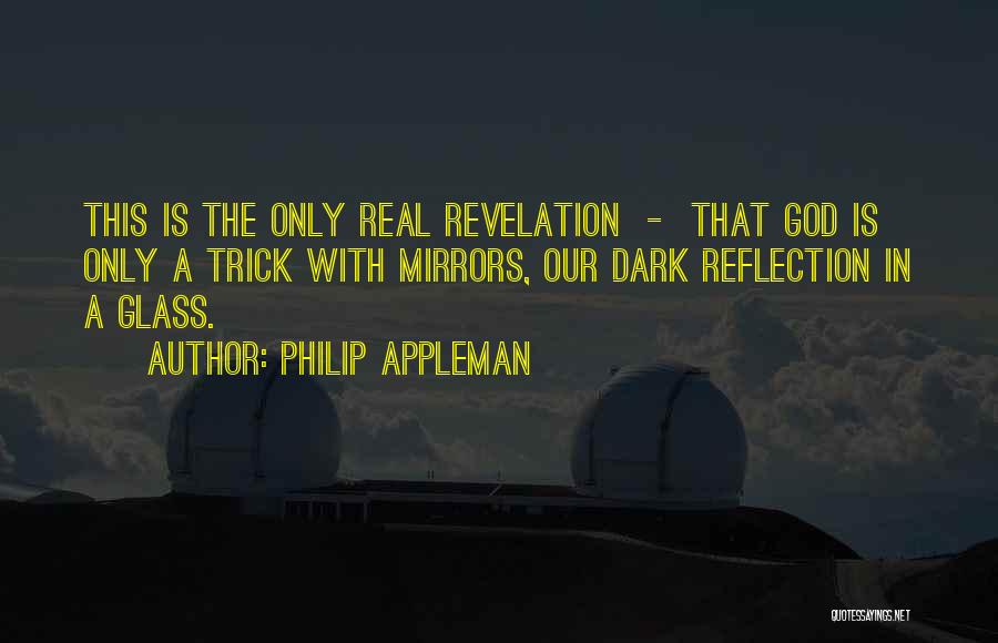 Philip Appleman Quotes: This Is The Only Real Revelation - That God Is Only A Trick With Mirrors, Our Dark Reflection In A