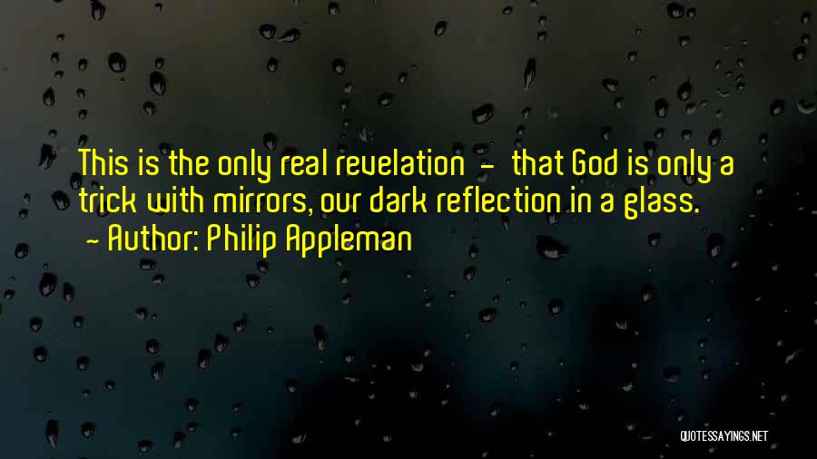 Philip Appleman Quotes: This Is The Only Real Revelation - That God Is Only A Trick With Mirrors, Our Dark Reflection In A