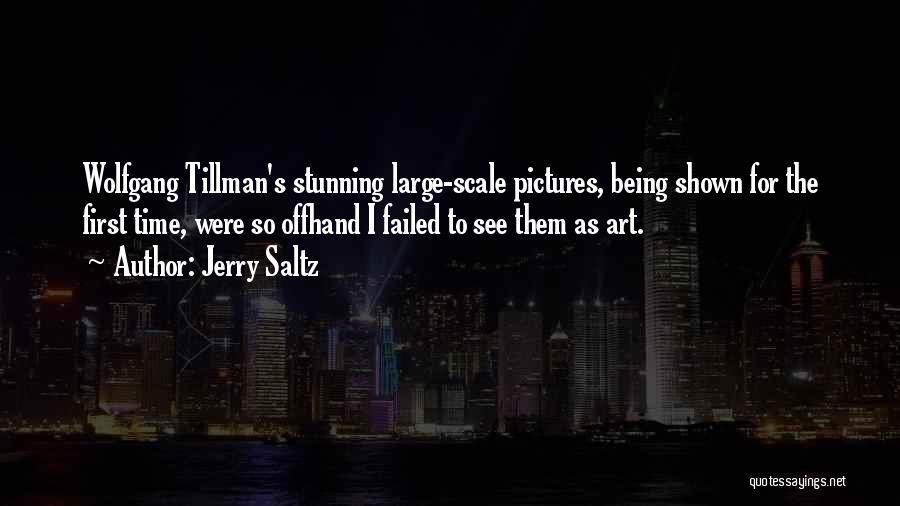 Jerry Saltz Quotes: Wolfgang Tillman's Stunning Large-scale Pictures, Being Shown For The First Time, Were So Offhand I Failed To See Them As
