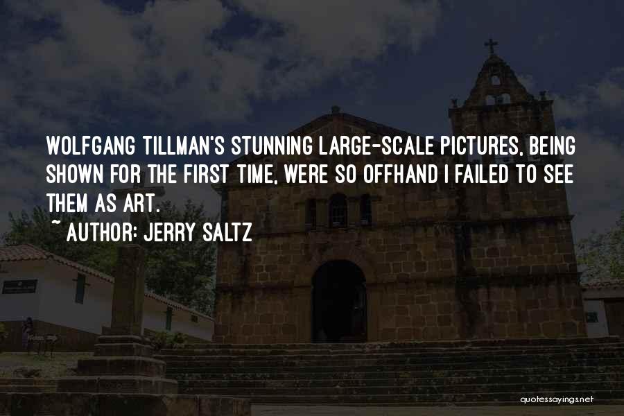 Jerry Saltz Quotes: Wolfgang Tillman's Stunning Large-scale Pictures, Being Shown For The First Time, Were So Offhand I Failed To See Them As