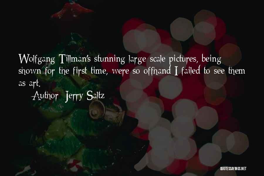 Jerry Saltz Quotes: Wolfgang Tillman's Stunning Large-scale Pictures, Being Shown For The First Time, Were So Offhand I Failed To See Them As