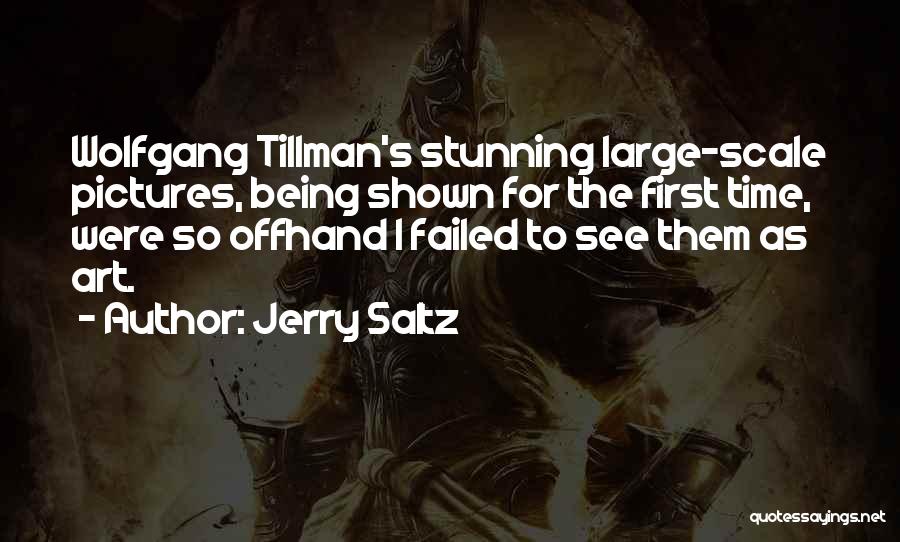 Jerry Saltz Quotes: Wolfgang Tillman's Stunning Large-scale Pictures, Being Shown For The First Time, Were So Offhand I Failed To See Them As