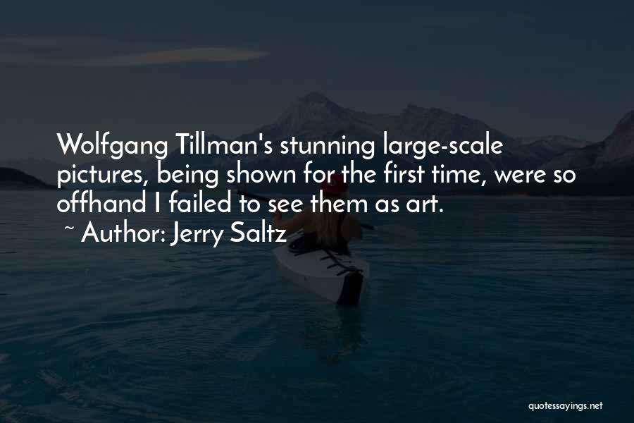 Jerry Saltz Quotes: Wolfgang Tillman's Stunning Large-scale Pictures, Being Shown For The First Time, Were So Offhand I Failed To See Them As