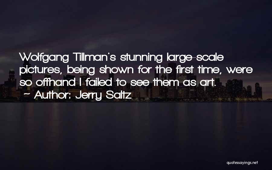 Jerry Saltz Quotes: Wolfgang Tillman's Stunning Large-scale Pictures, Being Shown For The First Time, Were So Offhand I Failed To See Them As