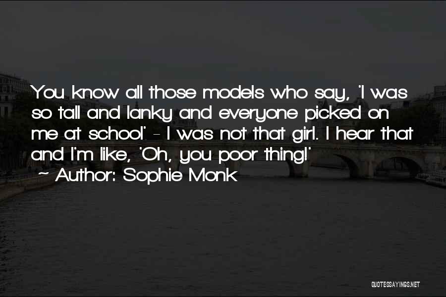 Sophie Monk Quotes: You Know All Those Models Who Say, 'i Was So Tall And Lanky And Everyone Picked On Me At School'