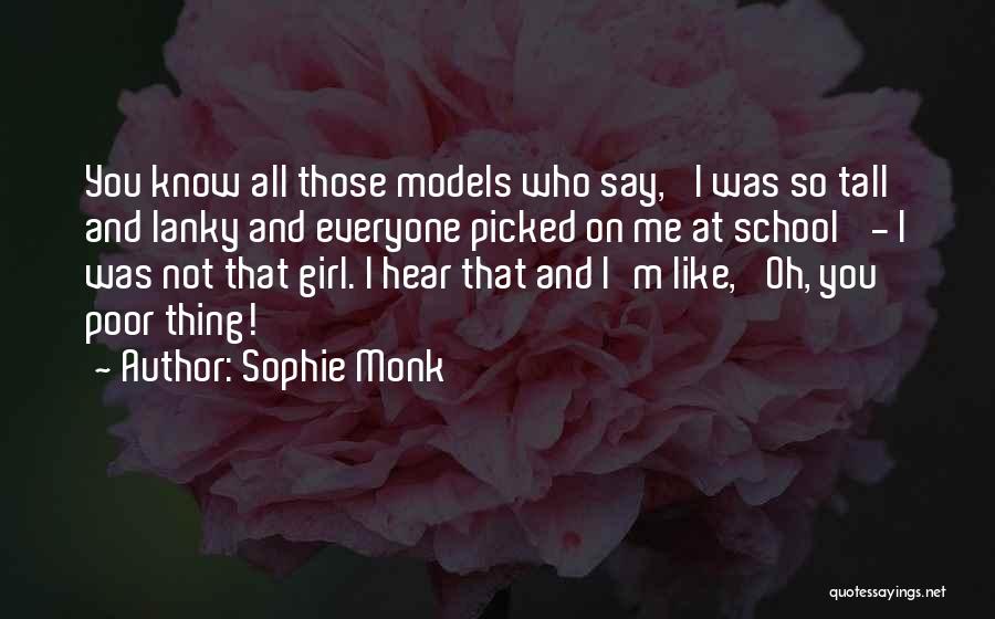 Sophie Monk Quotes: You Know All Those Models Who Say, 'i Was So Tall And Lanky And Everyone Picked On Me At School'