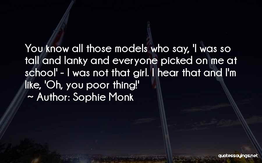 Sophie Monk Quotes: You Know All Those Models Who Say, 'i Was So Tall And Lanky And Everyone Picked On Me At School'