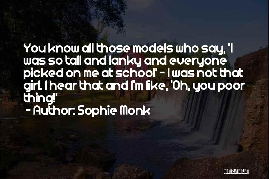 Sophie Monk Quotes: You Know All Those Models Who Say, 'i Was So Tall And Lanky And Everyone Picked On Me At School'