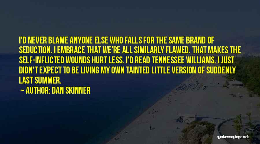 Dan Skinner Quotes: I'd Never Blame Anyone Else Who Falls For The Same Brand Of Seduction. I Embrace That We're All Similarly Flawed.