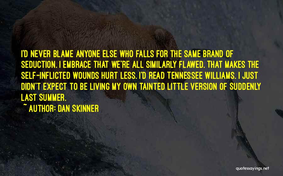 Dan Skinner Quotes: I'd Never Blame Anyone Else Who Falls For The Same Brand Of Seduction. I Embrace That We're All Similarly Flawed.