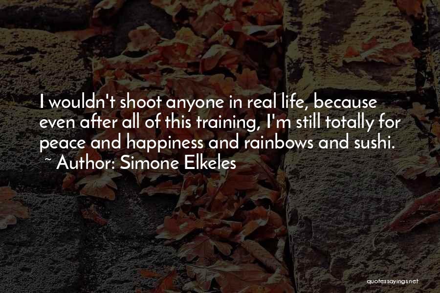 Simone Elkeles Quotes: I Wouldn't Shoot Anyone In Real Life, Because Even After All Of This Training, I'm Still Totally For Peace And