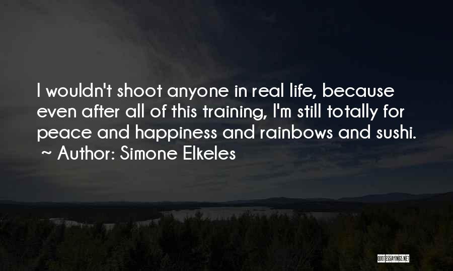 Simone Elkeles Quotes: I Wouldn't Shoot Anyone In Real Life, Because Even After All Of This Training, I'm Still Totally For Peace And