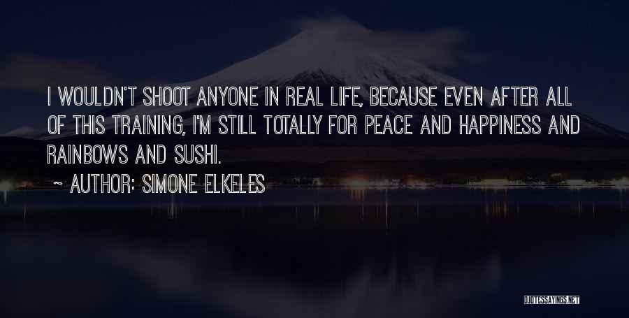 Simone Elkeles Quotes: I Wouldn't Shoot Anyone In Real Life, Because Even After All Of This Training, I'm Still Totally For Peace And