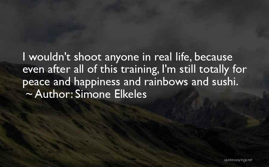 Simone Elkeles Quotes: I Wouldn't Shoot Anyone In Real Life, Because Even After All Of This Training, I'm Still Totally For Peace And