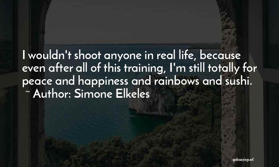 Simone Elkeles Quotes: I Wouldn't Shoot Anyone In Real Life, Because Even After All Of This Training, I'm Still Totally For Peace And