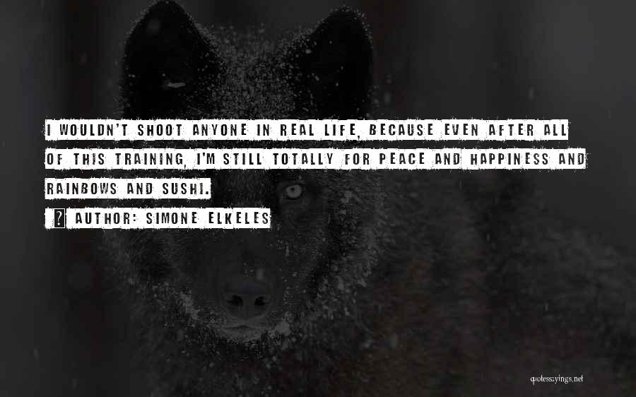 Simone Elkeles Quotes: I Wouldn't Shoot Anyone In Real Life, Because Even After All Of This Training, I'm Still Totally For Peace And