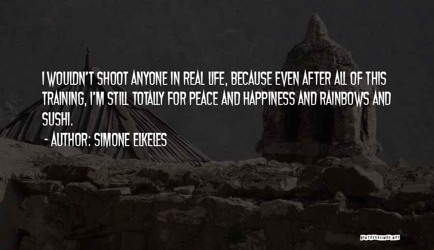 Simone Elkeles Quotes: I Wouldn't Shoot Anyone In Real Life, Because Even After All Of This Training, I'm Still Totally For Peace And