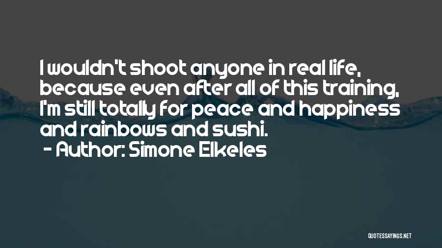 Simone Elkeles Quotes: I Wouldn't Shoot Anyone In Real Life, Because Even After All Of This Training, I'm Still Totally For Peace And