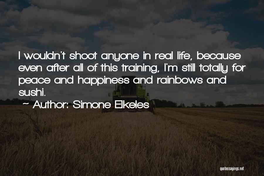 Simone Elkeles Quotes: I Wouldn't Shoot Anyone In Real Life, Because Even After All Of This Training, I'm Still Totally For Peace And