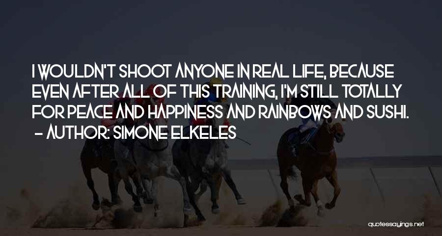 Simone Elkeles Quotes: I Wouldn't Shoot Anyone In Real Life, Because Even After All Of This Training, I'm Still Totally For Peace And