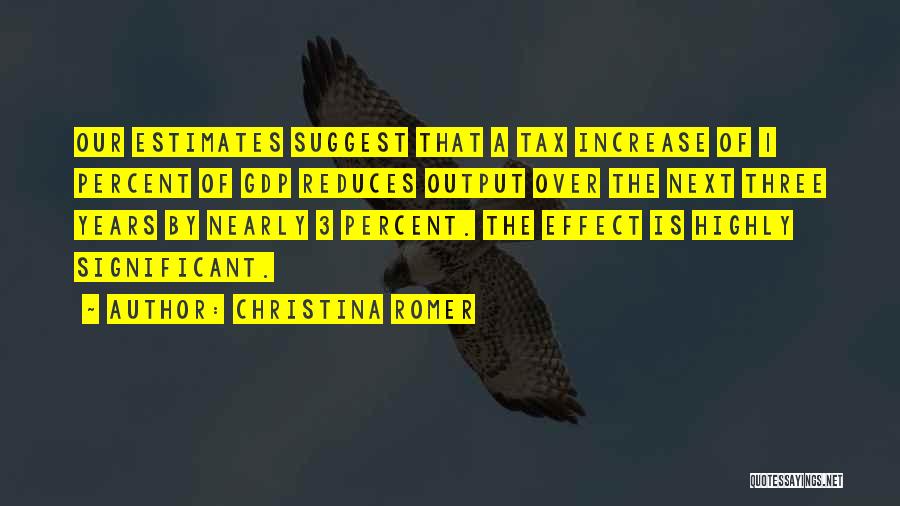 Christina Romer Quotes: Our Estimates Suggest That A Tax Increase Of 1 Percent Of Gdp Reduces Output Over The Next Three Years By