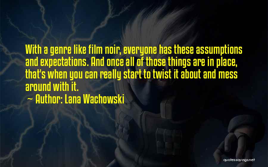 Lana Wachowski Quotes: With A Genre Like Film Noir, Everyone Has These Assumptions And Expectations. And Once All Of Those Things Are In